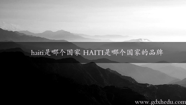 haiti是哪个国家 HAITI是哪个国家的品牌