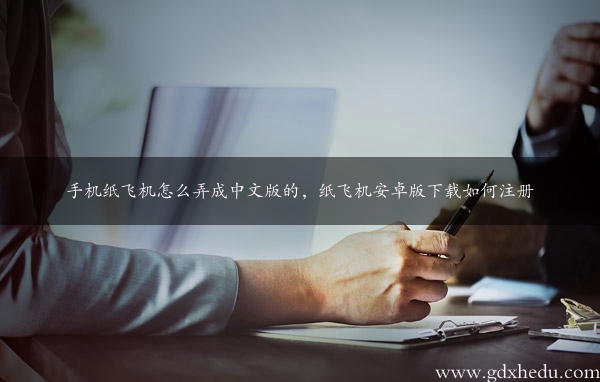 手机纸飞机怎么弄成中文版的，纸飞机安卓版下载如何注册