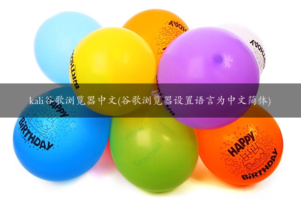 kali谷歌浏览器中文(谷歌浏览器设置语言为中文简体)